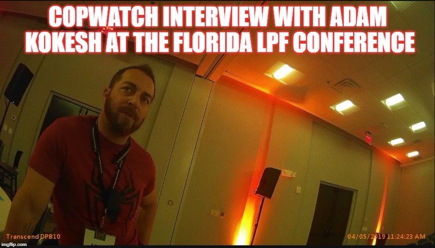 COPWATCH INTERVIEW WITH ADAM KOKESH AT THE FLORIDA LPF CONFERENCE